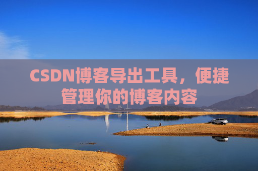 CSDN博客导出工具，便捷管理你的博客内容